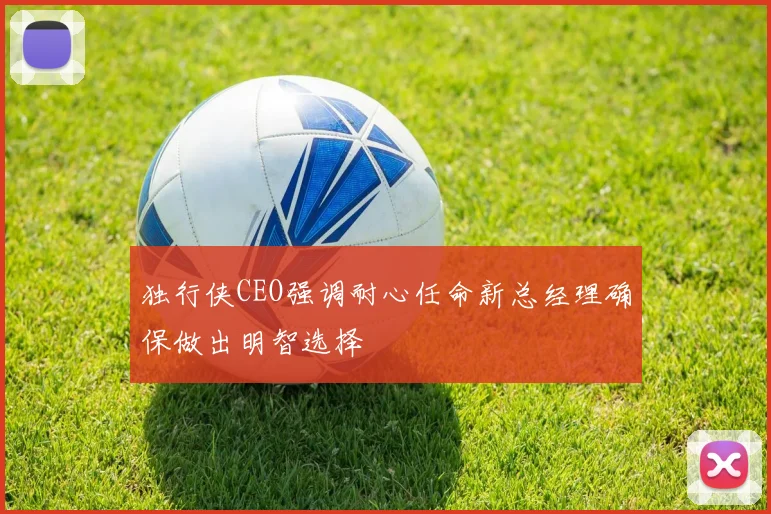 独行侠CEO强调耐心任命新总经理确保做出明智选择