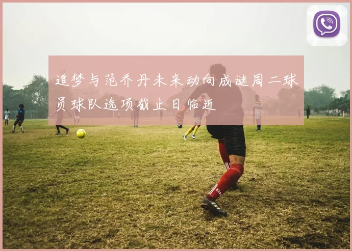 追梦与范乔丹未来动向成谜周二球员球队选项截止日临近